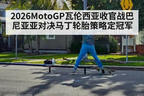 2026MotoGP瓦伦西亚收官战巴尼亚亚对决马丁轮胎策略定冠军